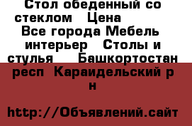 Стол обеденный со стеклом › Цена ­ 5 000 - Все города Мебель, интерьер » Столы и стулья   . Башкортостан респ.,Караидельский р-н